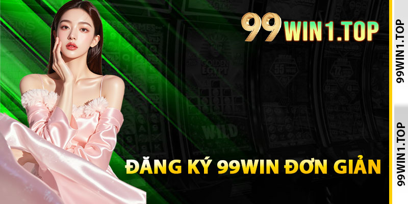 Thao tác đăng ký 99WIN đơn giản, nhanh chóng