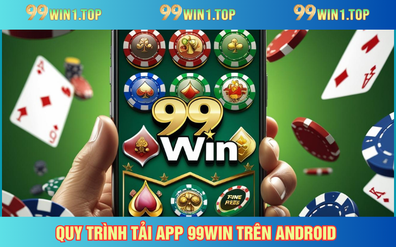 Ba bước hoàn thành quy trình download app 99WIN cho Android