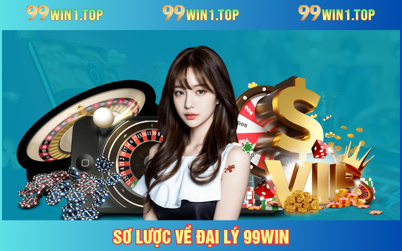 Tổng quan về đại lý 99WIN