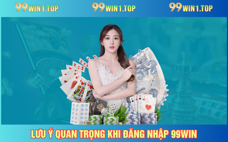 Loạt lưu ý quan trọng khi đăng nhập 99WIN