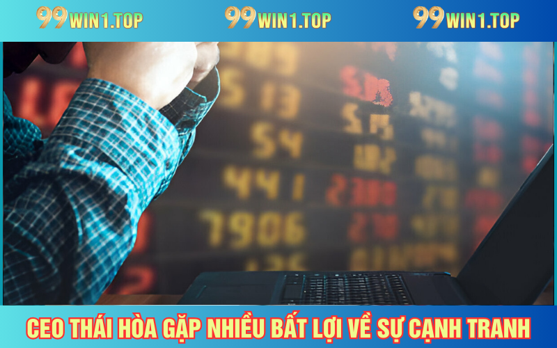 Ông gặp nhiều bất lợi khi có sức ép lớn từ thị trường